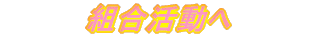 組合活動へ